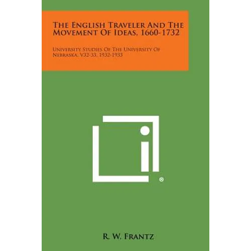 The English Traveler And The Movement Of Ideas, 1660-1732: University Studies Of The University Of Nebraska, V32-33, 1932-1933