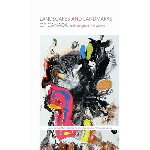 Landscapes and Landmarks of Canada: Real, Imagined, (Re)Viewed
