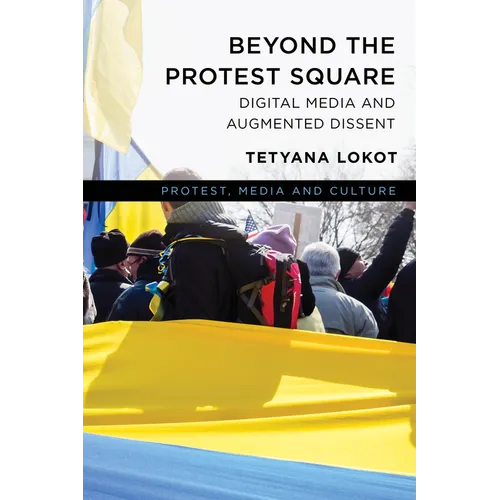 Beyond the Protest Square: Digital Media and Augmented Dissent