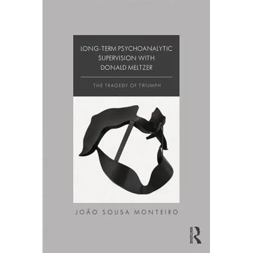 Long-Term Psychoanalytic Supervision with Donald Meltzer: The Tragedy of Triumph