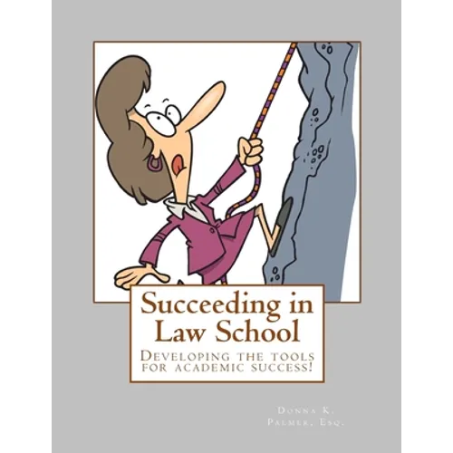 Succeeding in Law School: How to prepare for and master your 1L year