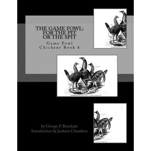 The Game Fowl: For the Pit or the Spit: Game Fowl Chickens Book 6