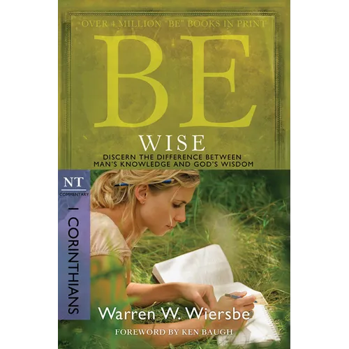 Be Wise: I Corinthians, NT Commentary: Discern the Difference Between Man's Knowledge and God's Wisdom