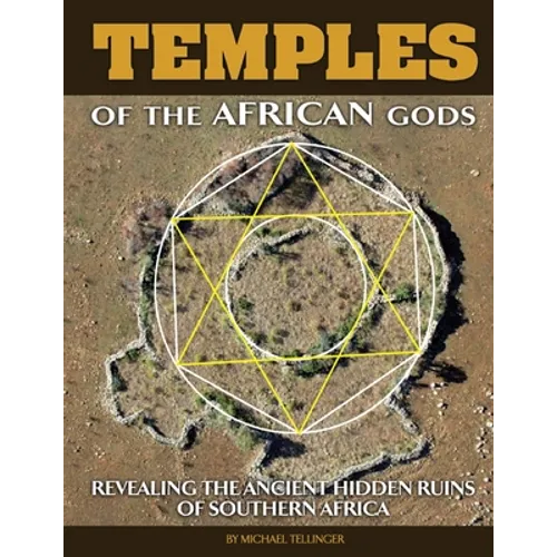 Temples of The African Gods: Decoding The Ancient Ruins of Southern Africa