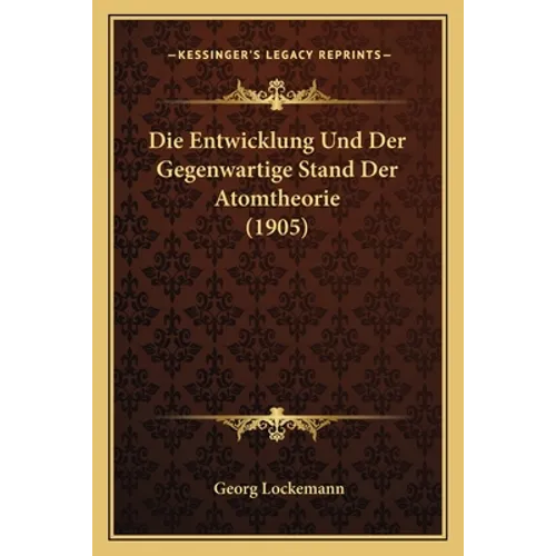 Die Entwicklung Und Der Gegenwartige Stand Der Atomtheorie (1905)