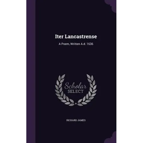 Iter Lancastrense: A Poem, Written A.d. 1636