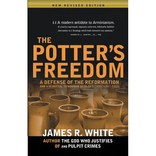 The Potter's Freedom: A Defense of the Reformation and the Rebuttal of Norman Geisler's Chosen But Free