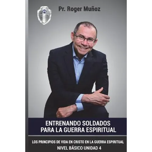 Entrenando Soldados Para La Guerra Espiritual - Nivel Basico- Unidad 4: Los Principios De Vida En Cristo En La Guerra Espiritual