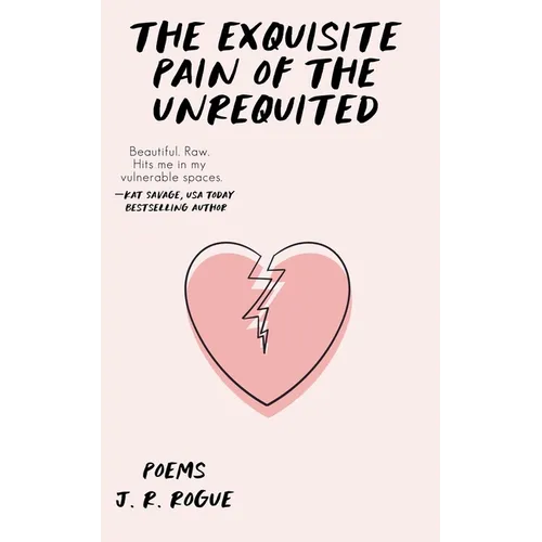The Exquisite Pain of the Unrequited: Poems