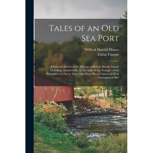 Tales of an old sea Port; a General Sketch of the History of Bristol, Rhode Island, Including, Incidentally, an Account of the Voyages of the Norsemen