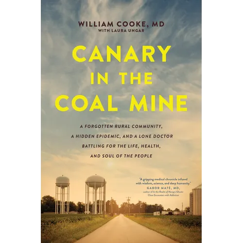 Canary in the Coal Mine: A Forgotten Rural Community, a Hidden Epidemic, and a Lone Doctor Battling for the Life, Health, and Soul of the People