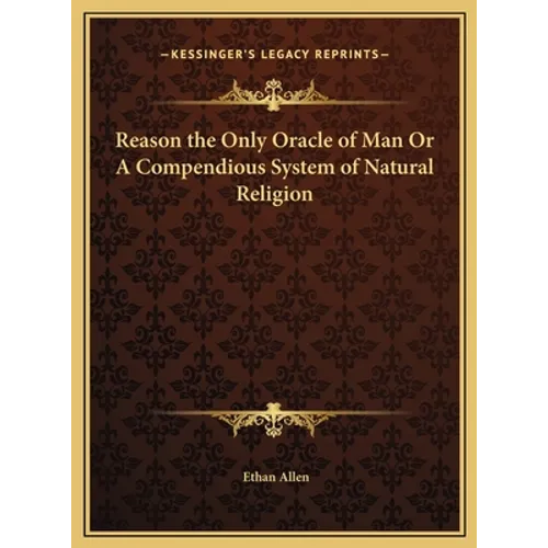 Reason the Only Oracle of Man Or A Compendious System of Natural Religion