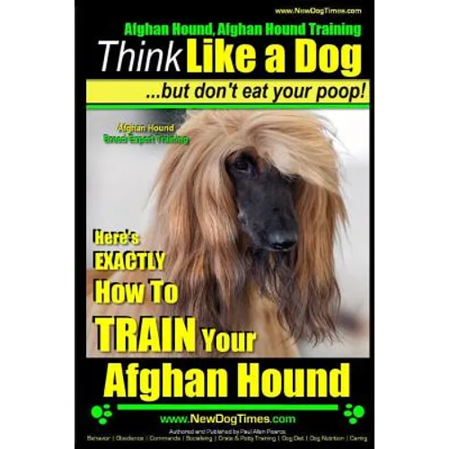 Afghan Hound, Afghan Hound Training Think Like a Dog But Don't Eat Your Poop! Afghan Hound Breed Expert Training: Here's EXACTLY How To TRAIN Your Afg