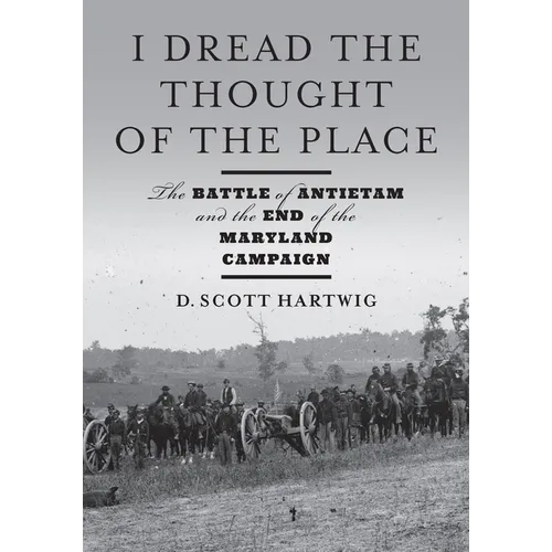 I Dread the Thought of the Place: The Battle of Antietam and the End of the Maryland Campaign