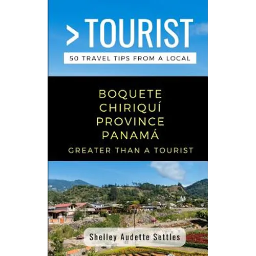 Greater Than a Tourist- Boquete Chiriquí Province Panamá: 50 Travel Tips from a Local