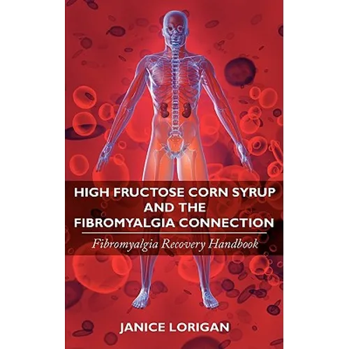 High Fructose Corn Syrup and the Fibromyalgia Connection: Fibromyalgia Recovery Handbook