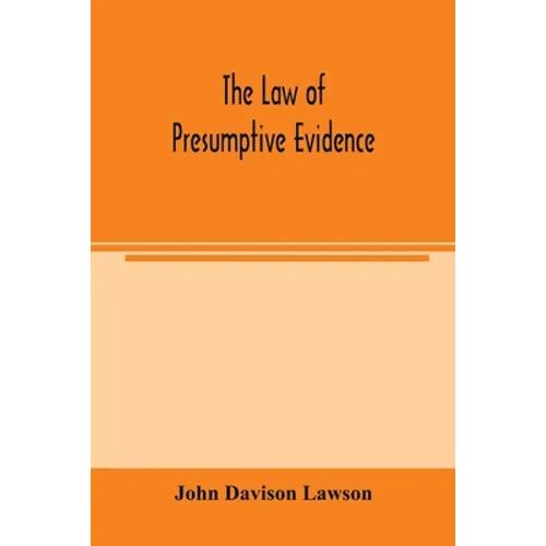 The law of presumptive evidence, including presumptions both of law and of fact, and the burden of proof both in civil and criminal cases, reduced to