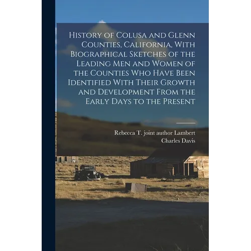 History of Colusa and Glenn Counties, California, With Biographical Sketches of the Leading Men and Women of the Counties Who Have Been Identified Wit