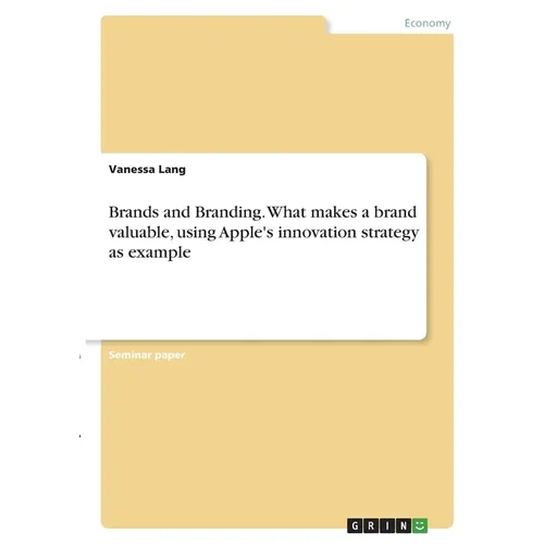 Brands and Branding. What makes a brand valuable, using Apple's innovation strategy as example