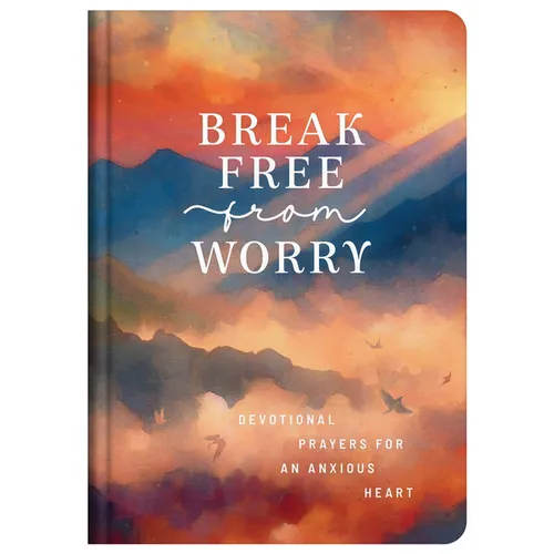 Break Free from Worry: Devotional Prayers for an Anxious Heart