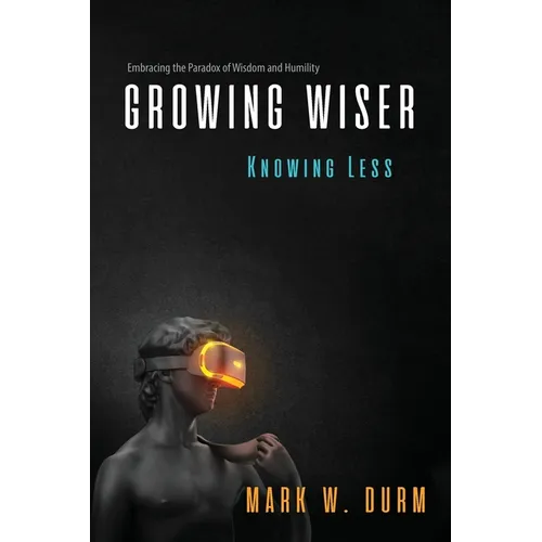 Growing Wiser, Knowing Less: Embracing the Paradox of Wisdom and Humility