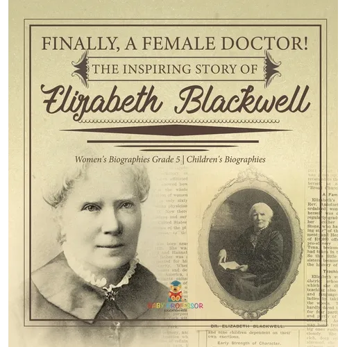 Finally, A Female Doctor! The Inspiring Story of Elizabeth Blackwell Women's Biographies Grade 5 Children's Biographies