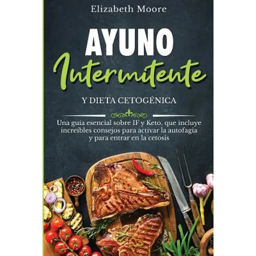 Ayuno intermitente y dieta cetogénica: Una guía esencial sobre IF y Keto, que incluye increíbles consejos para activar la autofagia y para entrar en l