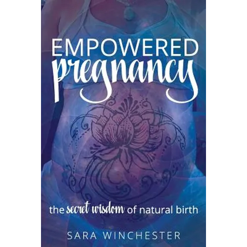 Empowered Pregnancy: The secret wisdom to natural birth