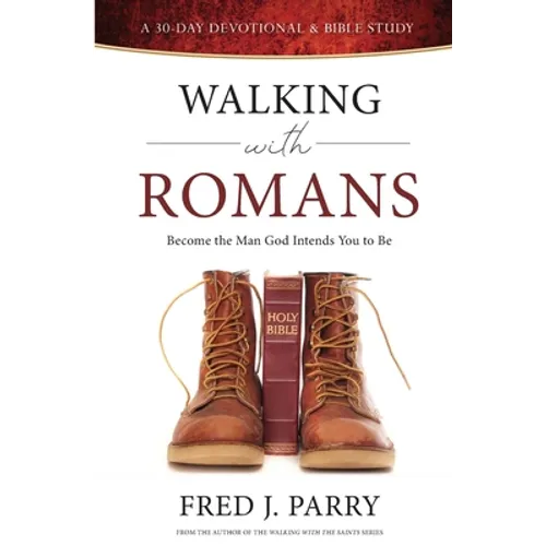 Walking With Romans: Become The Man God Intended You To Be