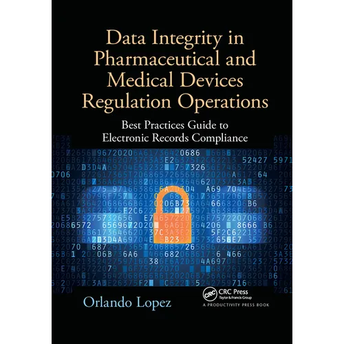 Data Integrity in Pharmaceutical and Medical Devices Regulation Operations: Best Practices Guide to Electronic Records Compliance