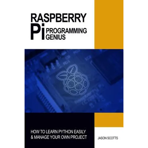 Raspberry Pi Programming Genius: How to Learn Python Easily & Manage Your Own Project