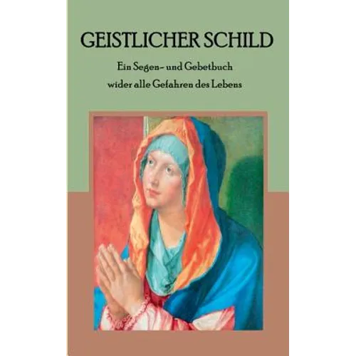Geistlicher Schild - Ein Segen- und Gebetbuch wider alle Gefahren des Lebens