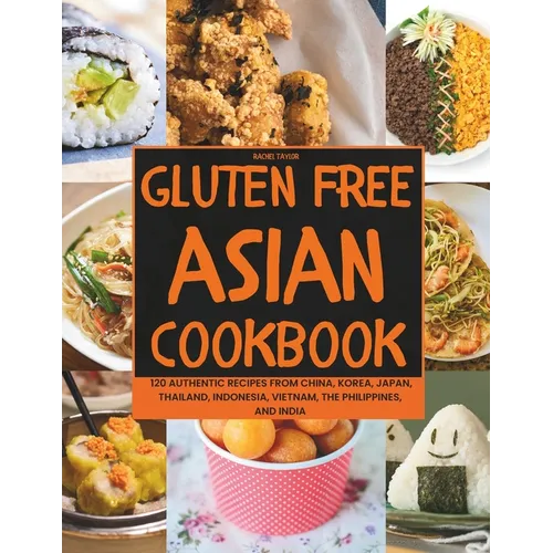 Gluten-Free Asian Cookbook: 120 Authentic Recipes from China, Korea, Japan, Thailand, Indonesia, Vietnam, the Philippines, and India