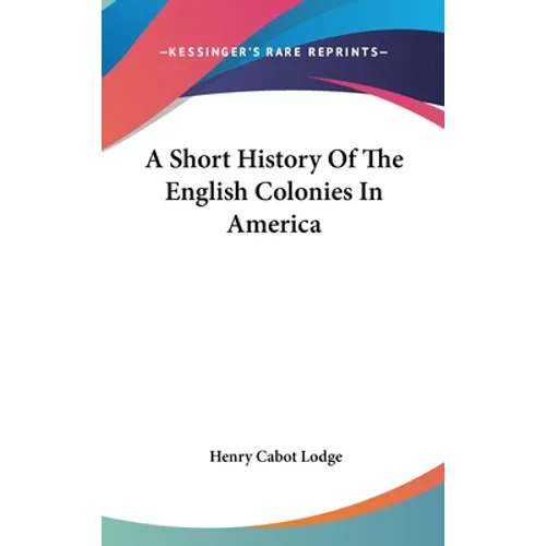 A Short History Of The English Colonies In America