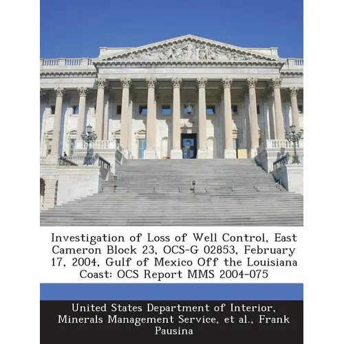 Investigation of Loss of Well Control, East Cameron Block 23, Ocs-G 02853, February 17, 2004, Gulf of Mexico Off the Louisiana Coast: Ocs Report Mms 2
