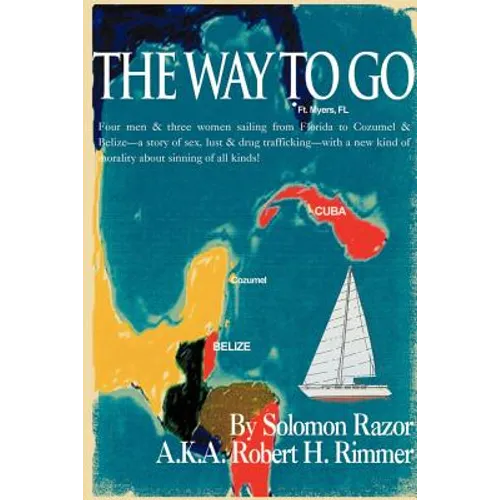 The Way to Go!: Four Men & Three Women Sailing from Florida to Cozumel & Belize-A Story of Sex, Lust & Drug Trafficking-With a New Kin