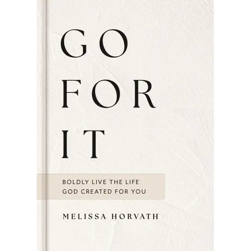 Go for It: Boldly Live the Life God Created for You
