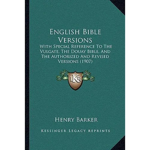 English Bible Versions: With Special Reference To The Vulgate, The Douay Bible, And The Authorized And Revised Versions (1907)