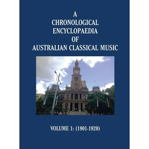 A Chronological Encyclopaedia of Australian Classical Music: Volume 1 (1901-1920)