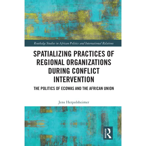 Spatializing Practices of Regional Organizations during Conflict Intervention: The Politics of ECOWAS and the African Union