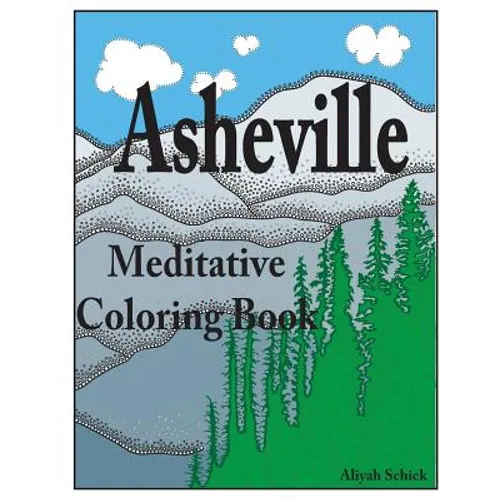 Asheville Meditative Coloring Book: Escape to the best of Asheville, color for relaxation, meditation, stress reduction, spiritual connection, prayer,