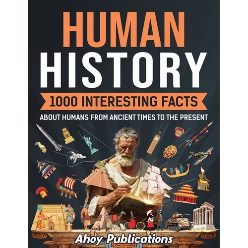 Human History: 1000 Interesting Facts About Humans from Ancient Times to the Present