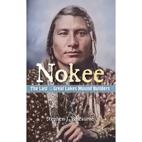 Nokee, The Last of the Great Lakes Mound Builders: Who will remember my people when I am gone?