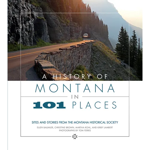 A History of Montana in 101 Places: Sites and Stories from the Montana Historical Society