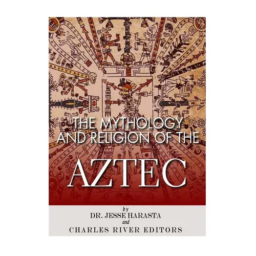 The Mythology and Religion of the Aztec