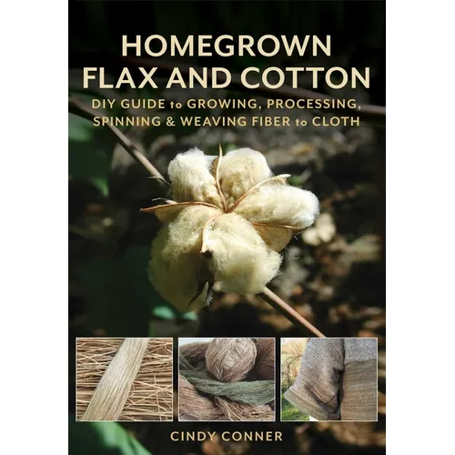 Homegrown Flax and Cotton: DIY Guide to Growing, Processing, Spinning & Weaving Fiber to Cloth