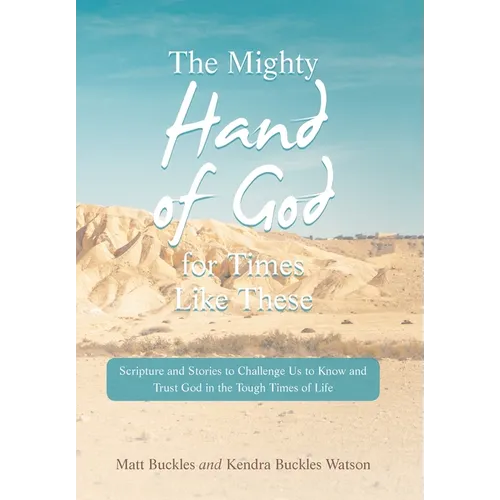 The Mighty Hand of God for Times Like These: Scripture and Stories to Challenge Us to Know and Trust God in the Tough Times of Life