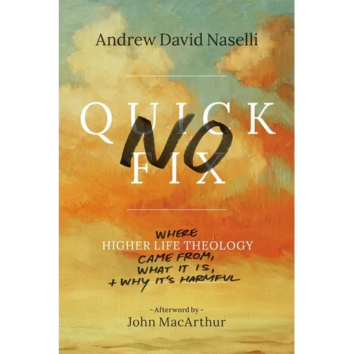 No Quick Fix: Where Higher Life Theology Came From, What It Is, and Why It's Harmful