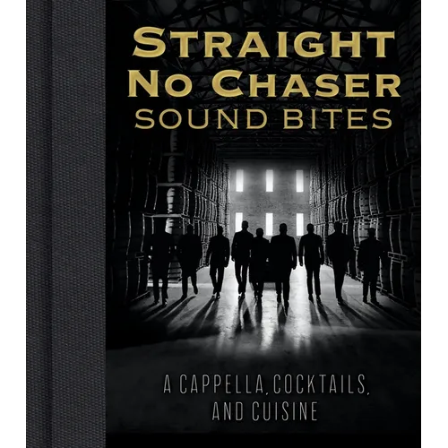 Straight No Chaser Sound Bites: A Cappella, Cocktails, and Cuisine