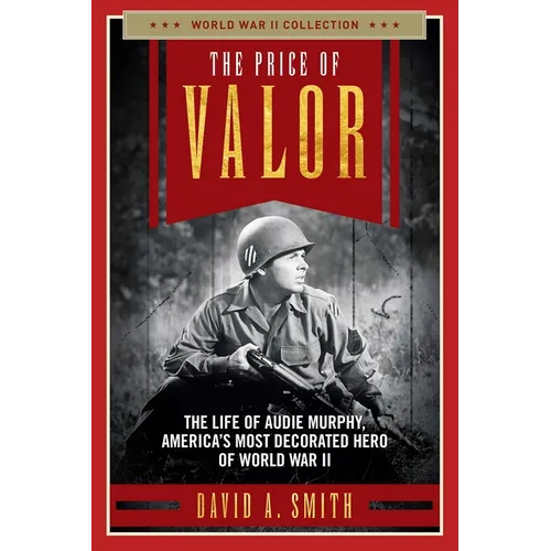 The Price of Valor: The Life of Audie Murphy, America's Most Decorated Hero of World War II